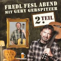 Gery Gerspitzer - Fredl-Fesl-Abend - Teil 2